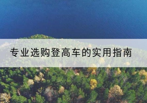芮城电动登高车厂家推荐-专业选购登高车的实用指南