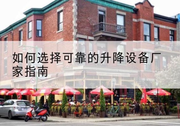 芮城电动升降机厂家-如何选择可靠的升降设备厂家指南